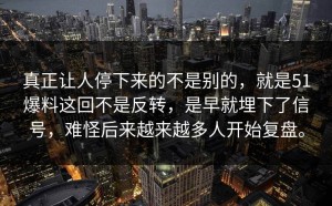 真正让人停下来的不是别的，就是51爆料这回不是反转，是早就埋下了信号，难怪后来越来越多人开始复盘。