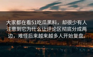 大家都在看51吃瓜黑料，却很少有人注意到它为什么让评论区彻底分成两边，难怪后来越来越多人开始复盘。