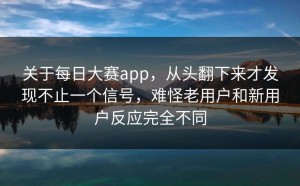 关于每日大赛app，从头翻下来才发现不止一个信号，难怪老用户和新用户反应完全不同