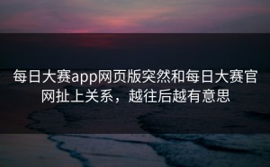 每日大赛app网页版突然和每日大赛官网扯上关系，越往后越有意思