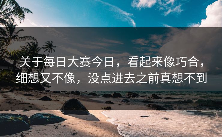 关于每日大赛今日，看起来像巧合，细想又不像，没点进去之前真想不到